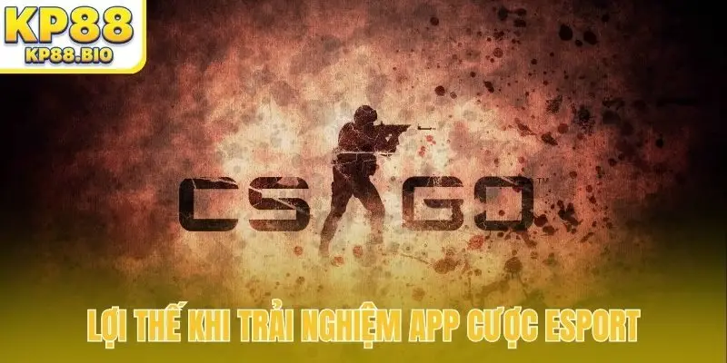 Lợi thế khi trải nghiệm app cược Esport