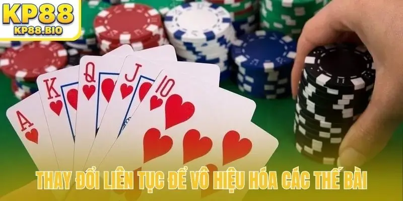 Thay đổi liên tục để vô hiệu hóa các thế bài