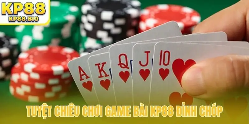 Tuyệt chiêu chơi game bài KP88 đỉnh chóp
